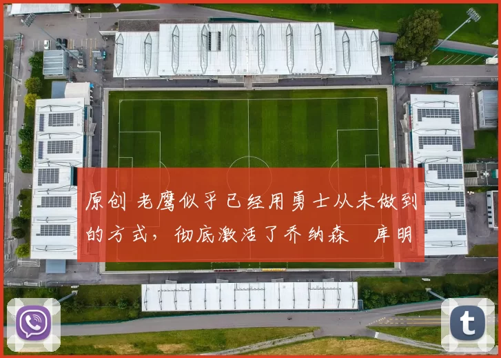 原创 老鹰似乎已经用勇士从未做到的方式,彻底激活了乔纳森・库明加