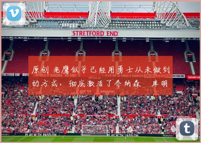 原创 老鹰似乎已经用勇士从未做到的方式,彻底激活了乔纳森・库明加