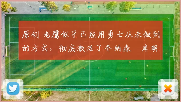 原创 老鹰似乎已经用勇士从未做到的方式，彻底激活了乔纳森・库明加