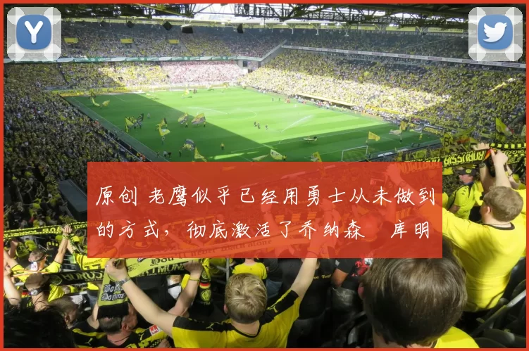 原创 老鹰似乎已经用勇士从未做到的方式,彻底激活了乔纳森・库明加