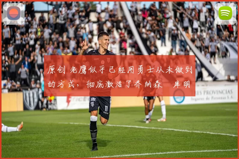 原创 老鹰似乎已经用勇士从未做到的方式,彻底激活了乔纳森・库明加