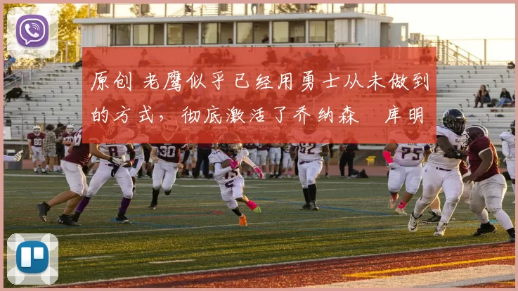 原创 老鹰似乎已经用勇士从未做到的方式，彻底激活了乔纳森・库明加