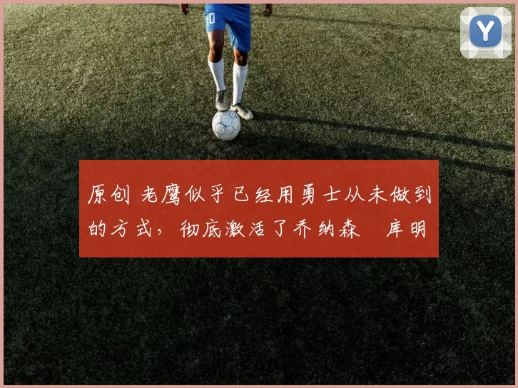 原创 老鹰似乎已经用勇士从未做到的方式,彻底激活了乔纳森・库明加