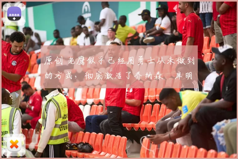 原创 老鹰似乎已经用勇士从未做到的方式,彻底激活了乔纳森・库明加