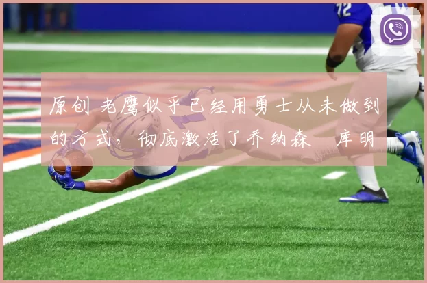 原创 老鹰似乎已经用勇士从未做到的方式,彻底激活了乔纳森・库明加