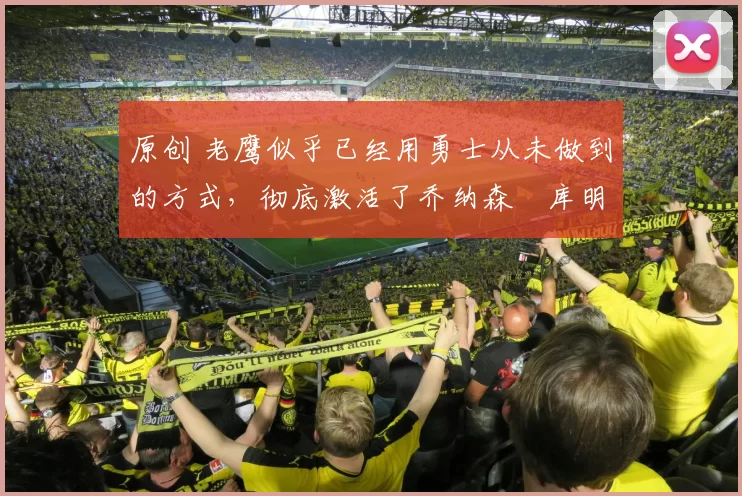 原创 老鹰似乎已经用勇士从未做到的方式,彻底激活了乔纳森・库明加