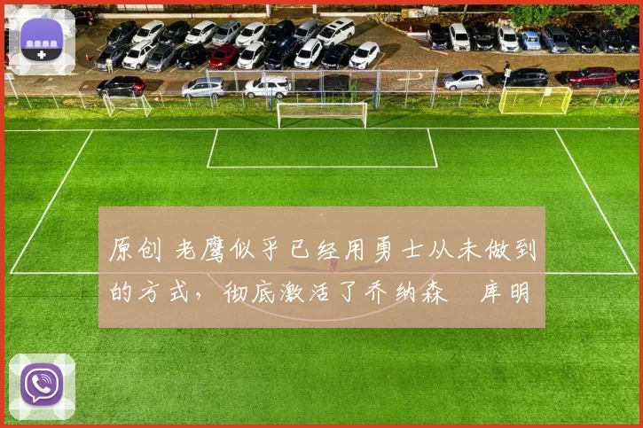 原创 老鹰似乎已经用勇士从未做到的方式,彻底激活了乔纳森・库明加