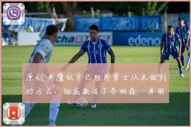 原创 老鹰似乎已经用勇士从未做到的方式,彻底激活了乔纳森・库明加