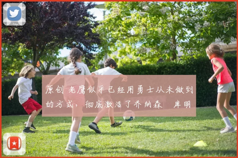 原创 老鹰似乎已经用勇士从未做到的方式,彻底激活了乔纳森・库明加