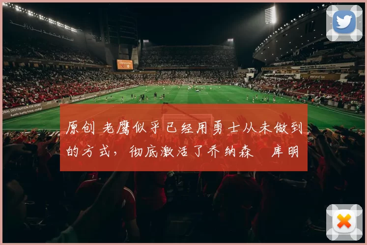 原创 老鹰似乎已经用勇士从未做到的方式,彻底激活了乔纳森・库明加