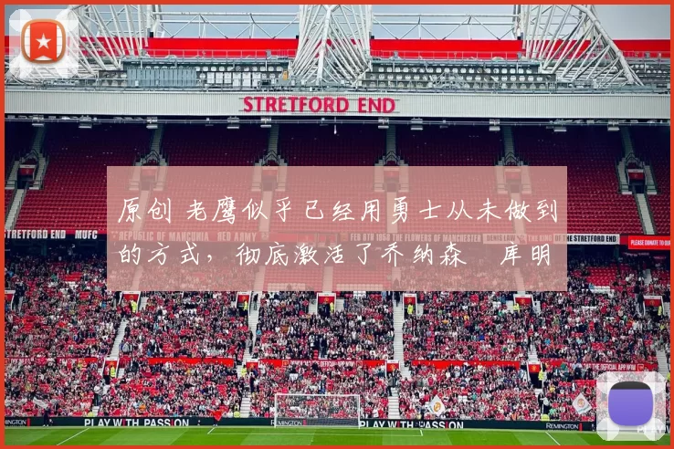 原创 老鹰似乎已经用勇士从未做到的方式，彻底激活了乔纳森・库明加