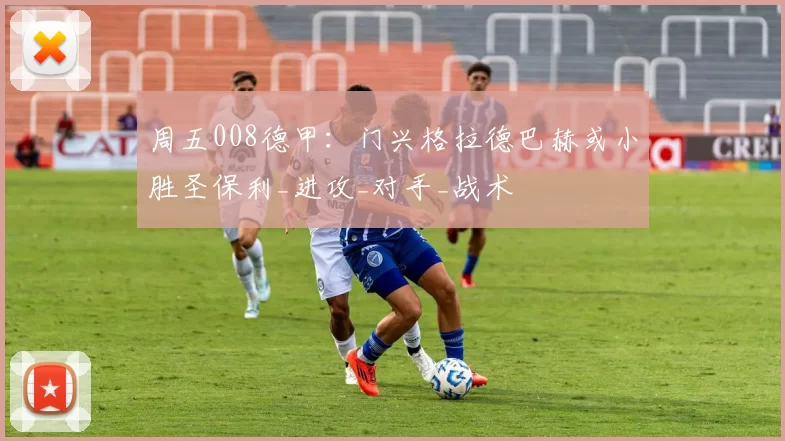 周五008德甲：门兴格拉德巴赫或小胜圣保利_进攻_对手_战术