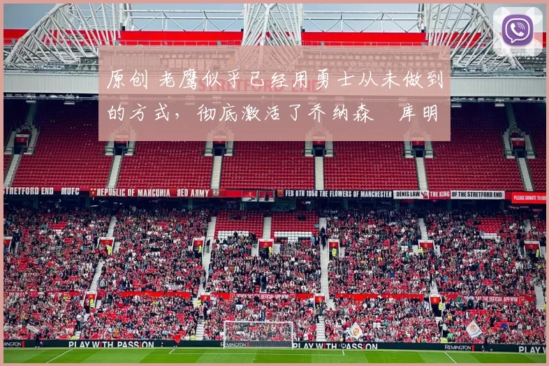 原创 老鹰似乎已经用勇士从未做到的方式，彻底激活了乔纳森・库明加