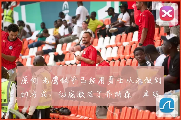 原创 老鹰似乎已经用勇士从未做到的方式,彻底激活了乔纳森・库明加