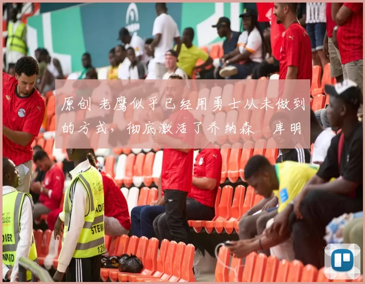 原创 老鹰似乎已经用勇士从未做到的方式,彻底激活了乔纳森・库明加