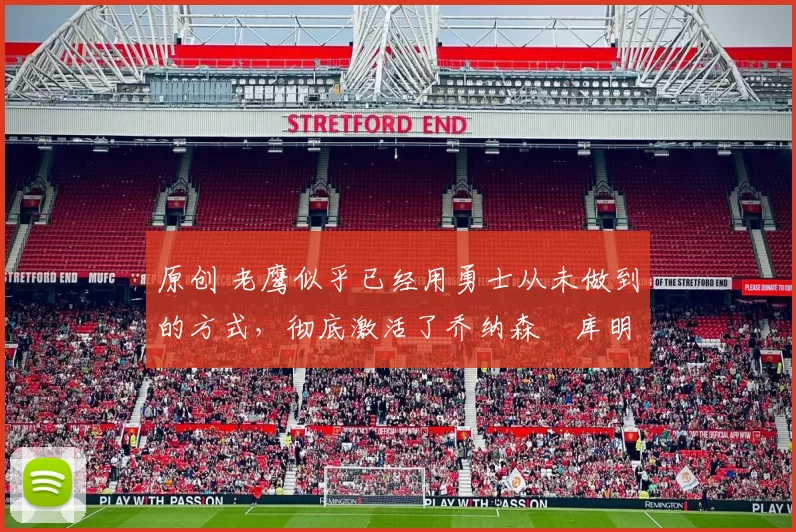 原创 老鹰似乎已经用勇士从未做到的方式，彻底激活了乔纳森・库明加