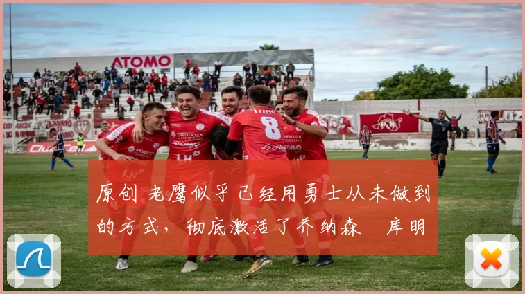 原创 老鹰似乎已经用勇士从未做到的方式,彻底激活了乔纳森・库明加