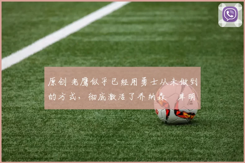 原创 老鹰似乎已经用勇士从未做到的方式，彻底激活了乔纳森・库明加