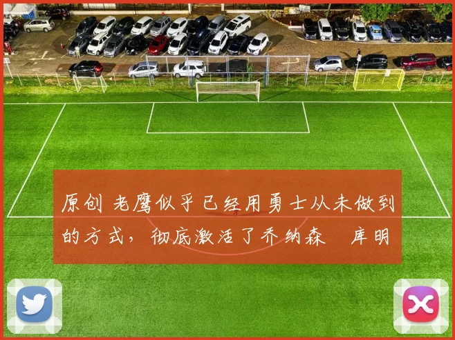 原创 老鹰似乎已经用勇士从未做到的方式,彻底激活了乔纳森・库明加