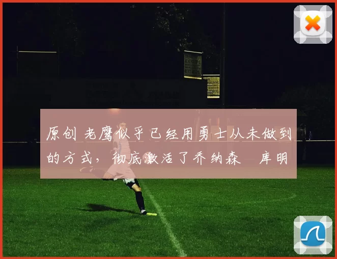 原创 老鹰似乎已经用勇士从未做到的方式,彻底激活了乔纳森・库明加