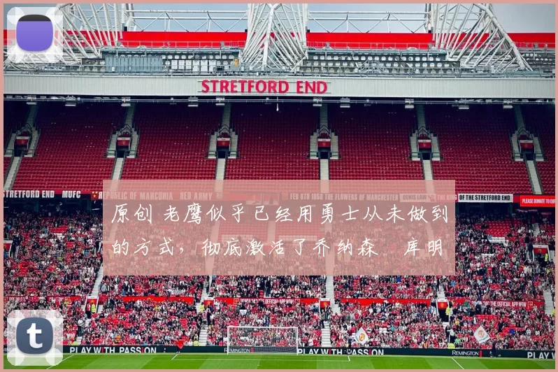 原创 老鹰似乎已经用勇士从未做到的方式，彻底激活了乔纳森・库明加