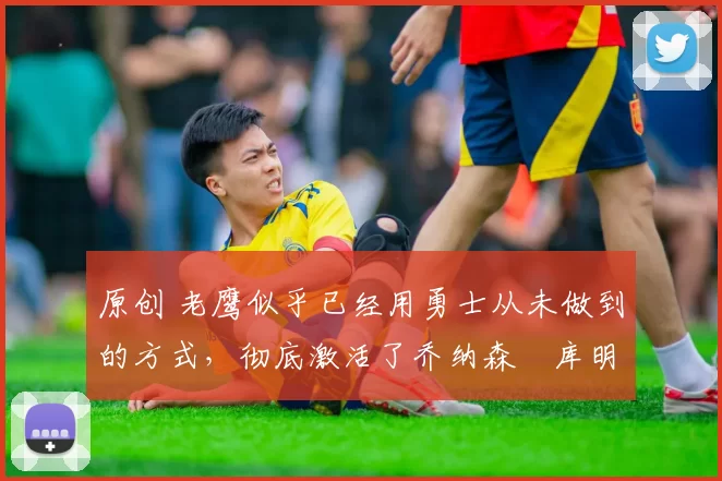 原创 老鹰似乎已经用勇士从未做到的方式,彻底激活了乔纳森・库明加