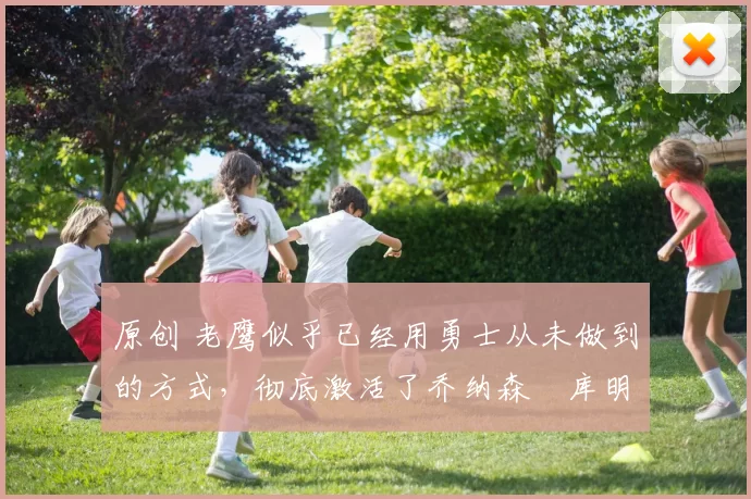 原创 老鹰似乎已经用勇士从未做到的方式,彻底激活了乔纳森・库明加