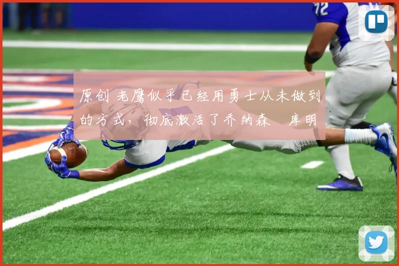 原创 老鹰似乎已经用勇士从未做到的方式,彻底激活了乔纳森・库明加