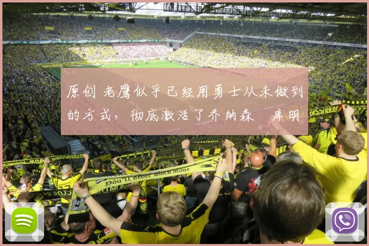 原创 老鹰似乎已经用勇士从未做到的方式，彻底激活了乔纳森・库明加