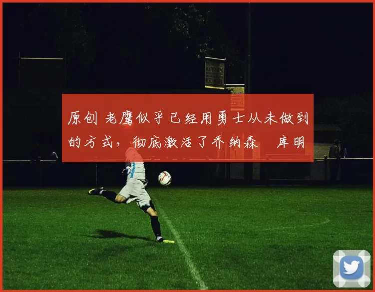 原创 老鹰似乎已经用勇士从未做到的方式,彻底激活了乔纳森・库明加