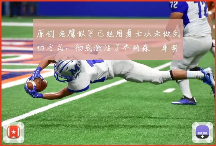 原创 老鹰似乎已经用勇士从未做到的方式,彻底激活了乔纳森・库明加