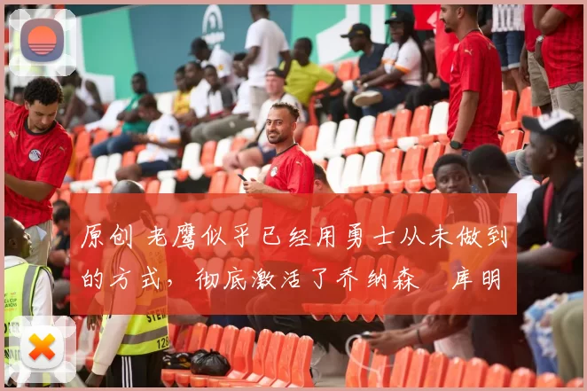 原创 老鹰似乎已经用勇士从未做到的方式,彻底激活了乔纳森・库明加