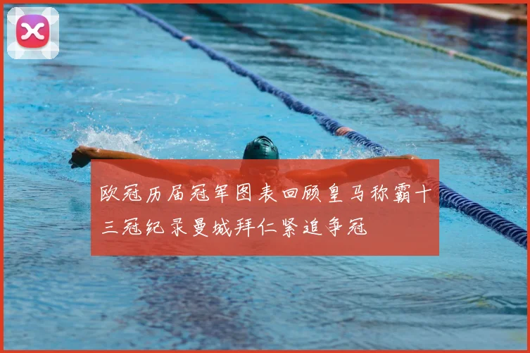 欧冠历届冠军图表回顾皇马称霸十三冠纪录曼城拜仁紧追争冠