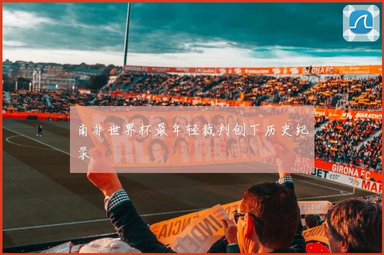 南非世界杯最年轻裁判创下历史纪录