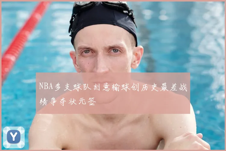NBA多支球队刻意输球创历史最差战绩争夺状元签